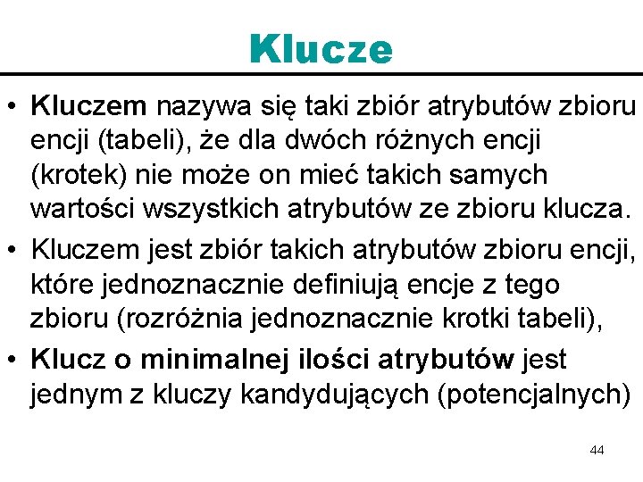 Klucze • Kluczem nazywa się taki zbiór atrybutów zbioru encji (tabeli), że dla dwóch