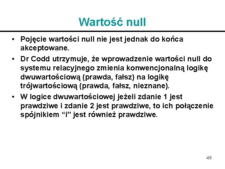 Wartość null • Pojęcie wartości null nie jest jednak do końca akceptowane. • Dr