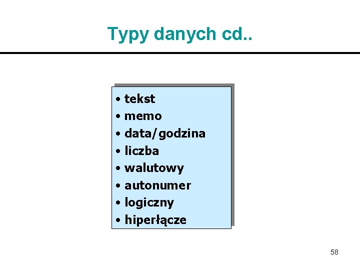 Typy danych cd. . • tekst • memo • data/godzina • liczba • walutowy