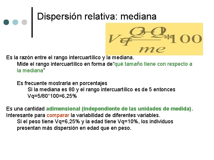 Dispersión relativa: mediana Es la razón entre el rango intercuartílico y la mediana. Mide