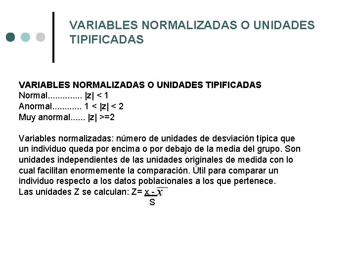 VARIABLES NORMALIZADAS O UNIDADES TIPIFICADAS Normal. . . |z| < 1 Anormal. . .