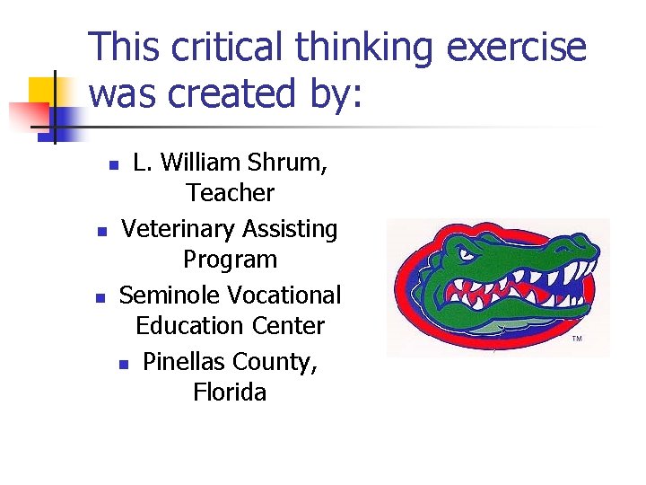 This critical thinking exercise was created by: L. William Shrum, Teacher Veterinary Assisting Program