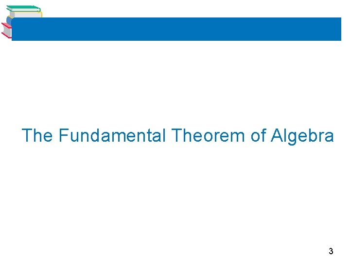The Fundamental Theorem of Algebra 3 