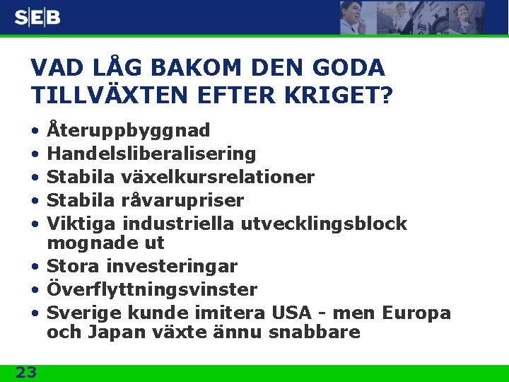 VAD LÅG BAKOM DEN GODA TILLVÄXTEN EFTER KRIGET? • • • Återuppbyggnad Handelsliberalisering Stabila