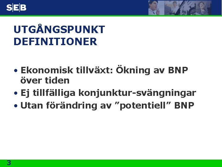 UTGÅNGSPUNKT DEFINITIONER • Ekonomisk tillväxt: Ökning av BNP över tiden • Ej tillfälliga konjunktur-svängningar