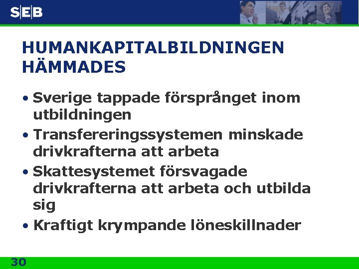 HUMANKAPITALBILDNINGEN HÄMMADES • Sverige tappade försprånget inom utbildningen • Transfereringssystemen minskade drivkrafterna att arbeta