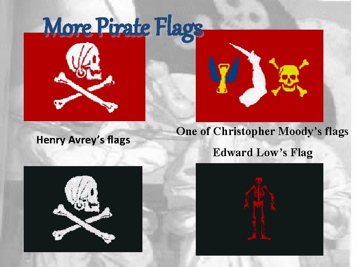 More Pirate Flags Henry Avrey’s flags One of Christopher Moody’s flags Edward Low’s Flag