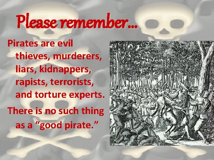 Please remember… Pirates are evil thieves, murderers, liars, kidnappers, rapists, terrorists, and torture experts.