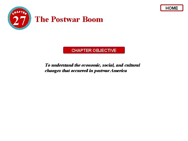 HOME 27 The Postwar Boom CHAPTER OBJECTIVE To understand the economic, social, and cultural