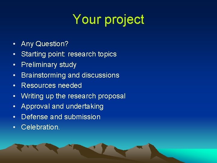 Your project • • • Any Question? Starting point: research topics Preliminary study Brainstorming Your project • • • Any Question? Starting point: research topics Preliminary study Brainstorming