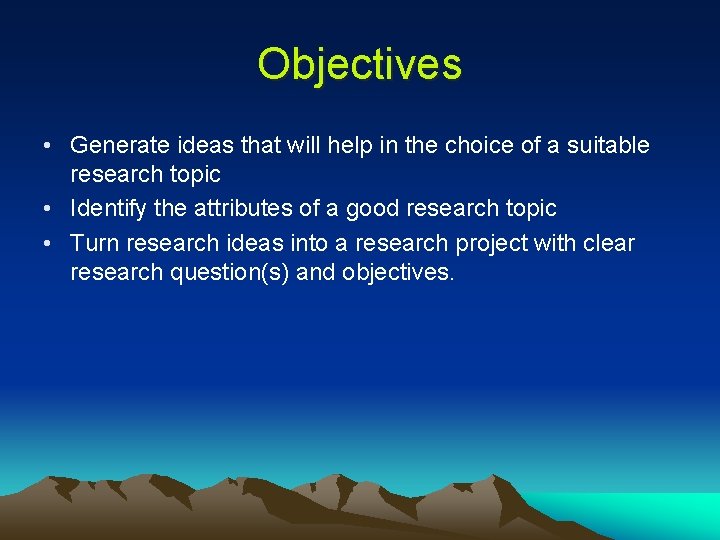 Objectives • Generate ideas that will help in the choice of a suitable research