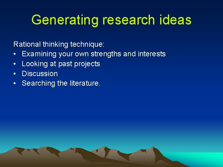 Generating research ideas Rational thinking technique: • Examining your own strengths and interests •