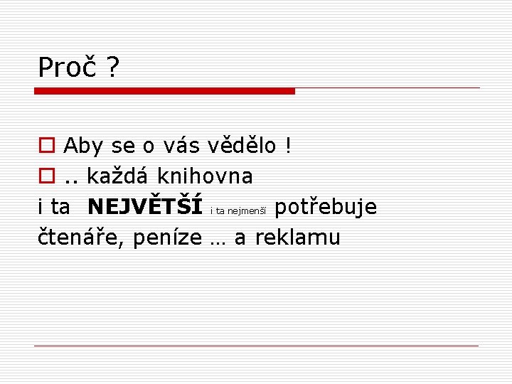 Proč ? o Aby se o vás vědělo ! o. . každá knihovna i