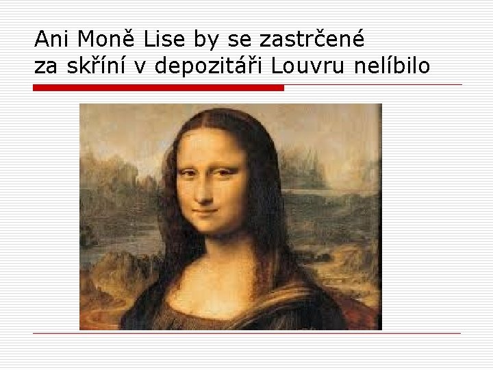 Ani Moně Lise by se zastrčené za skříní v depozitáři Louvru nelíbilo 