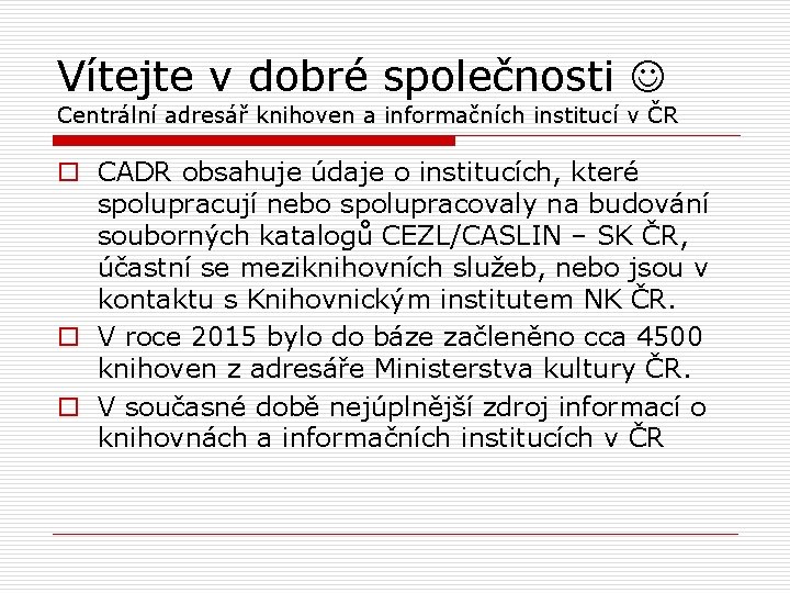 Vítejte v dobré společnosti Centrální adresář knihoven a informačních institucí v ČR o CADR
