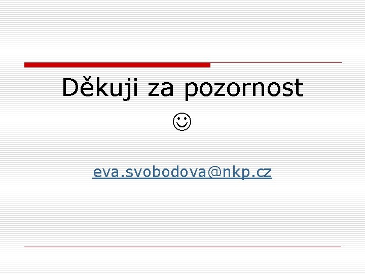 Děkuji za pozornost eva. svobodova@nkp. cz 