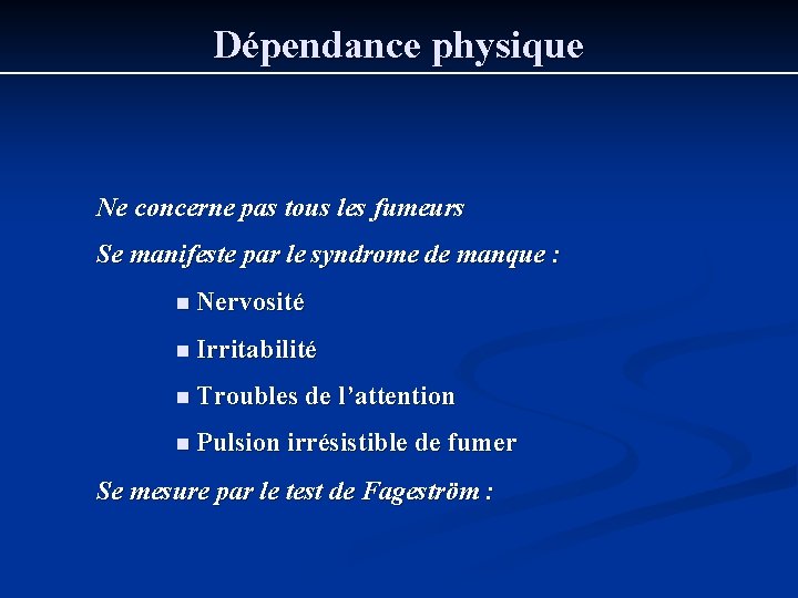 Dépendance physique Ne concerne pas tous les fumeurs Se manifeste par le syndrome de Dépendance physique Ne concerne pas tous les fumeurs Se manifeste par le syndrome de
