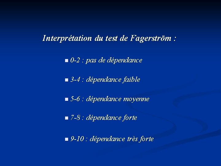 Interprétation du test de Fagerström : n 0 -2 : pas de dépendance n