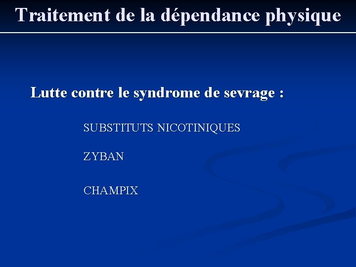 Traitement de la dépendance physique Lutte contre le syndrome de sevrage : SUBSTITUTS NICOTINIQUES Traitement de la dépendance physique Lutte contre le syndrome de sevrage : SUBSTITUTS NICOTINIQUES