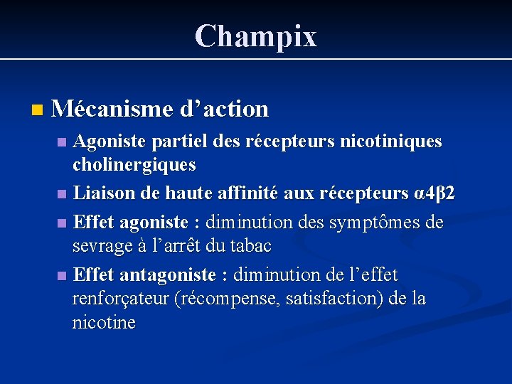 Champix n Mécanisme d’action Agoniste partiel des récepteurs nicotiniques cholinergiques n Liaison de haute Champix n Mécanisme d’action Agoniste partiel des récepteurs nicotiniques cholinergiques n Liaison de haute
