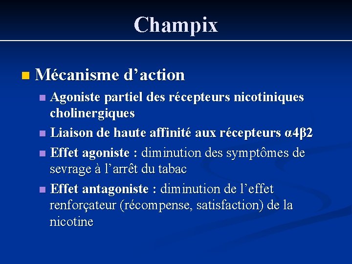 Champix n Mécanisme d’action Agoniste partiel des récepteurs nicotiniques cholinergiques n Liaison de haute