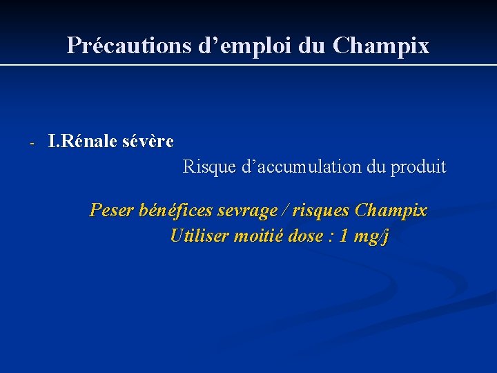 Précautions d’emploi du Champix - I. Rénale sévère Risque d’accumulation du produit Peser bénéfices Précautions d’emploi du Champix - I. Rénale sévère Risque d’accumulation du produit Peser bénéfices