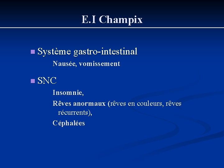 E. I Champix n Système gastro-intestinal Nausée, vomissement n SNC Insomnie, Rêves anormaux (rêves