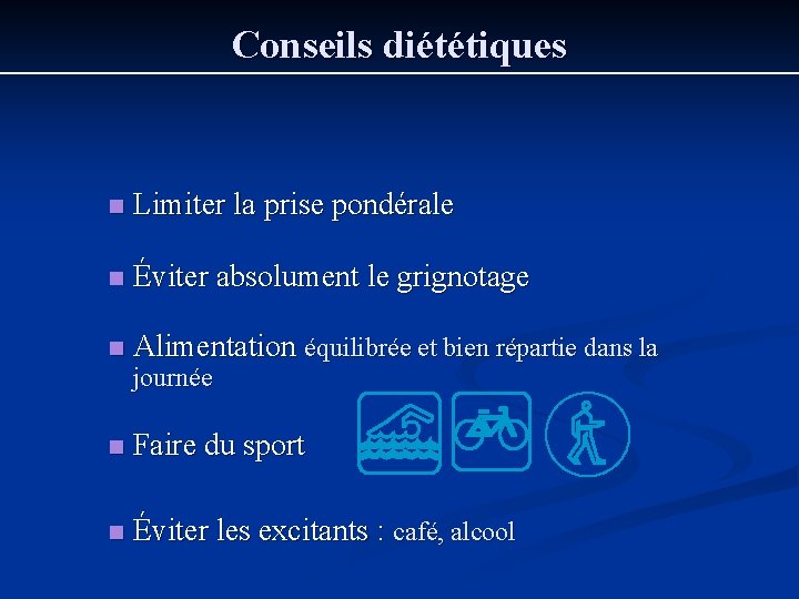 Conseils diététiques n Limiter la prise pondérale n Éviter absolument le grignotage n Alimentation