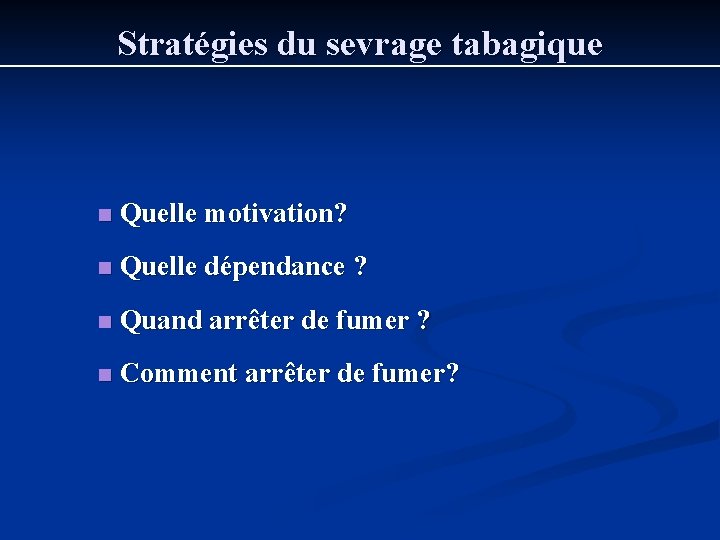 Stratégies du sevrage tabagique n Quelle motivation? n Quelle dépendance ? n Quand arrêter