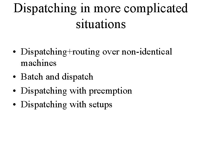 Dispatching in more complicated situations • Dispatching+routing over non-identical machines • Batch and dispatch