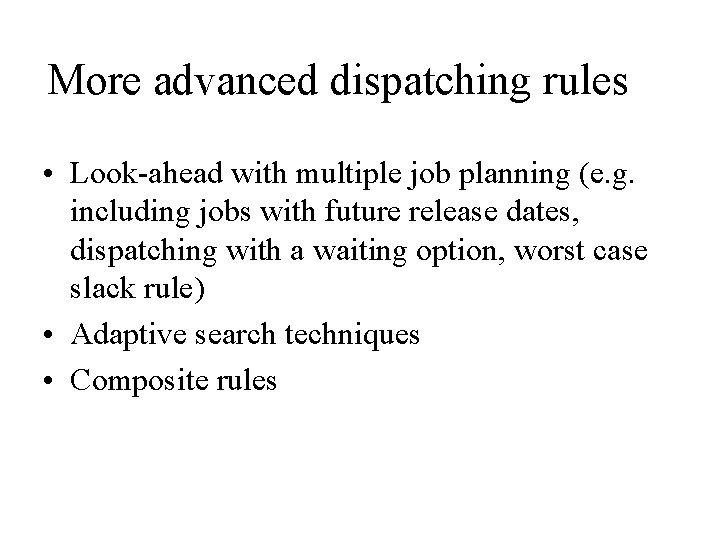 More advanced dispatching rules • Look-ahead with multiple job planning (e. g. including jobs
