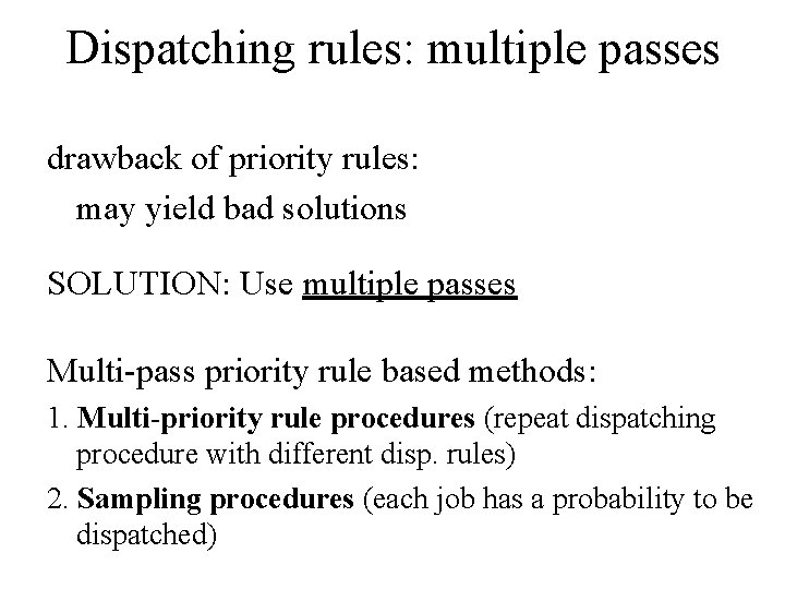 Dispatching rules: multiple passes drawback of priority rules: may yield bad solutions SOLUTION: Use