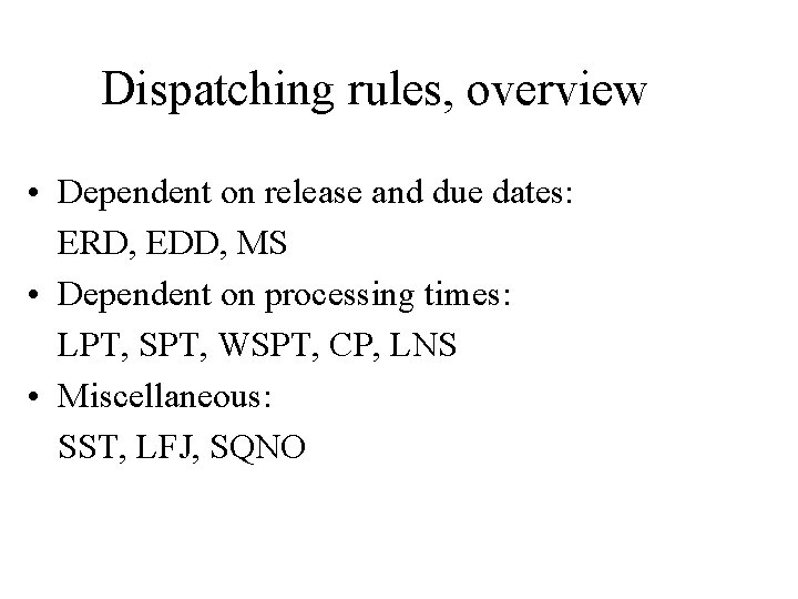 Dispatching rules, overview • Dependent on release and due dates: ERD, EDD, MS •