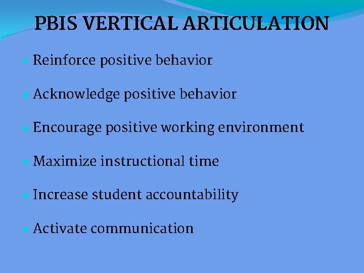 PBIS VERTICAL ARTICULATION ● Reinforce positive behavior ● Acknowledge positive behavior ● Encourage positive