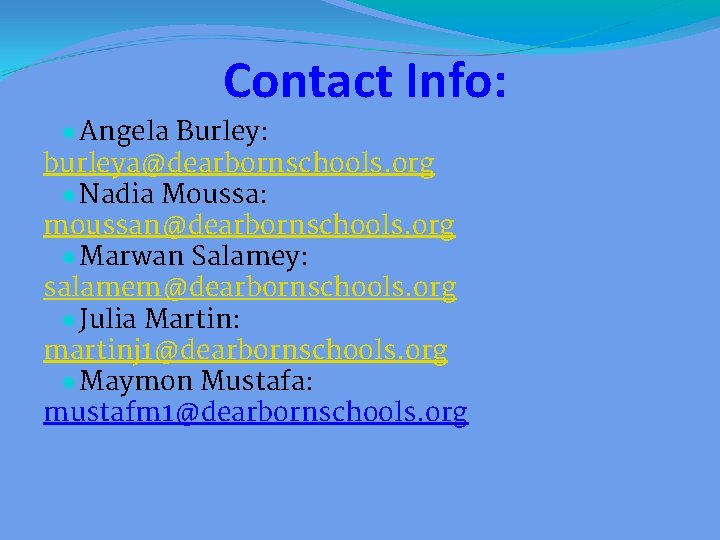 Contact Info: ● Angela Burley: burleya@dearbornschools. org ● Nadia Moussa: moussan@dearbornschools. org ● Marwan