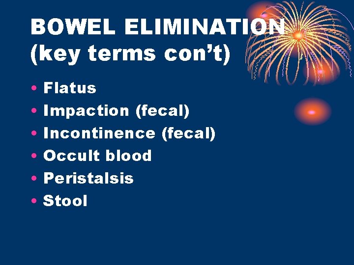 BOWEL ELIMINATION (key terms con’t) • • • Flatus Impaction (fecal) Incontinence (fecal) Occult