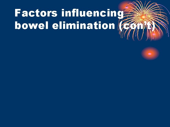 Factors influencing bowel elimination (con’t) 