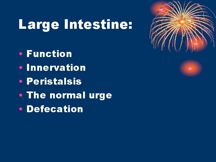 Large Intestine: • • • Function Innervation Peristalsis The normal urge Defecation 