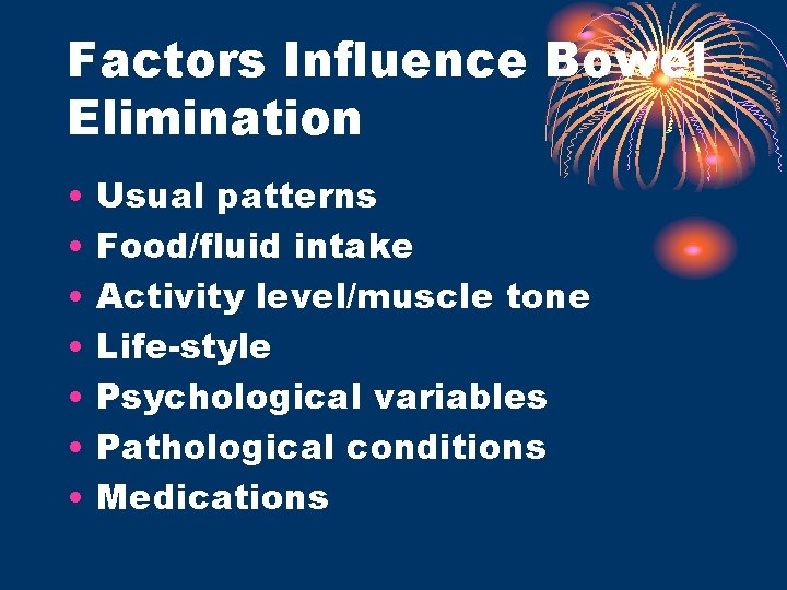 Factors Influence Bowel Elimination • • Usual patterns Food/fluid intake Activity level/muscle tone Life-style