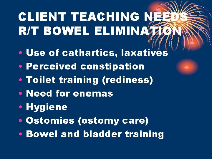 CLIENT TEACHING NEEDS R/T BOWEL ELIMINATION • • Use of cathartics, laxatives Perceived constipation