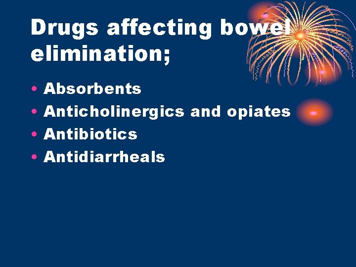 Drugs affecting bowel elimination; • • Absorbents Anticholinergics and opiates Antibiotics Antidiarrheals 