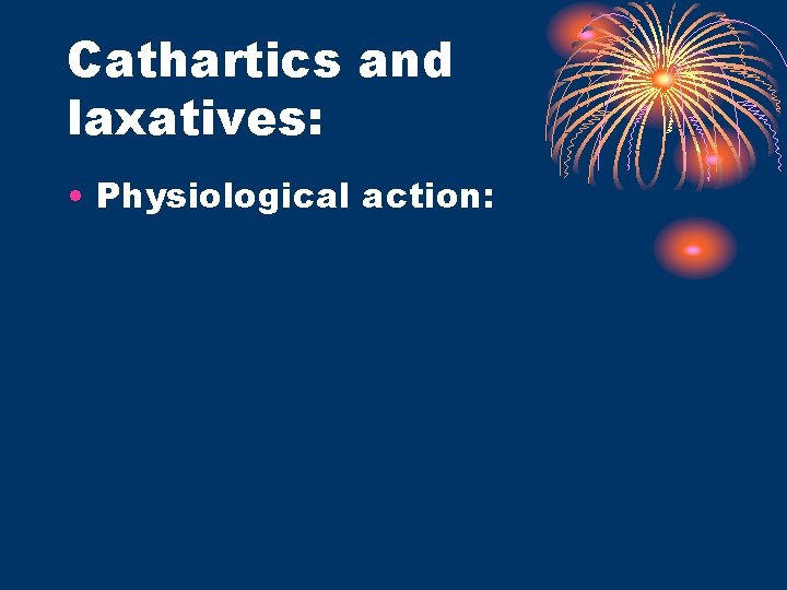 Cathartics and laxatives: • Physiological action: 