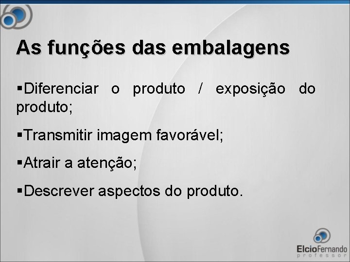 As funções das embalagens §Diferenciar o produto / exposição do produto; §Transmitir imagem favorável;