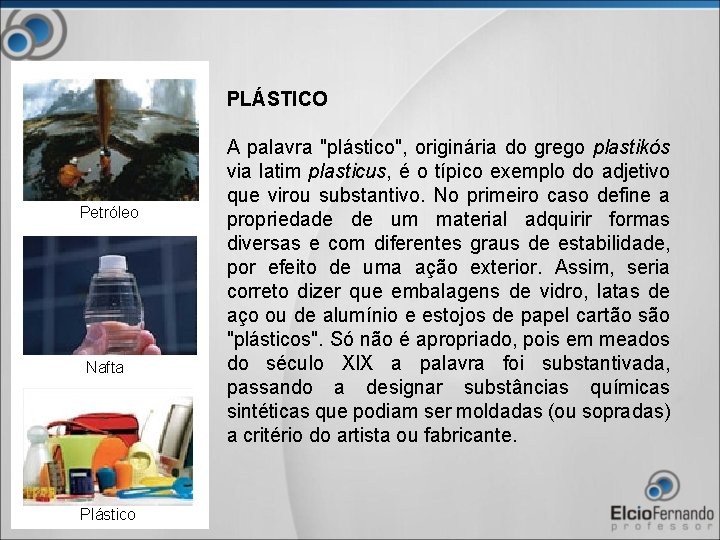 Petróleo Nafta Plástico PLÁSTICO A palavra "plástico", originária do grego plastikós via latim plasticus,