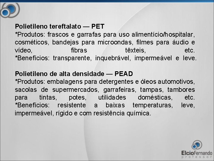 Polietileno tereftalato — PET *Produtos: frascos e garrafas para uso alimentício/hospitalar, cosméticos, bandejas para