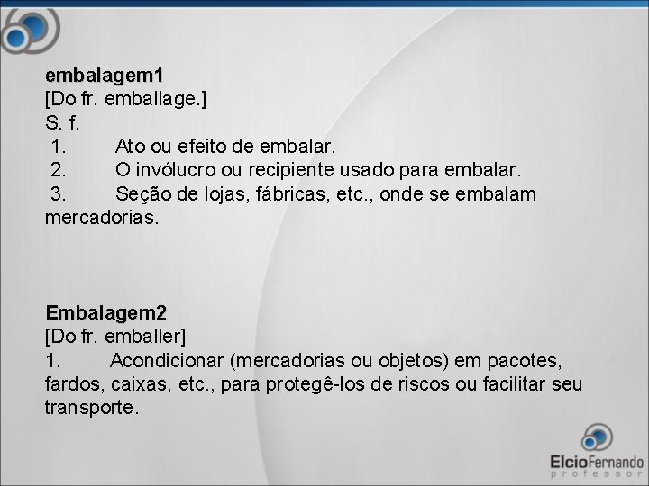 embalagem 1 [Do fr. emballage. ] S. f. 1. Ato ou efeito de embalar.