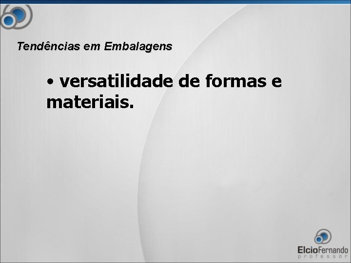 Tendências em Embalagens • versatilidade de formas e materiais. 