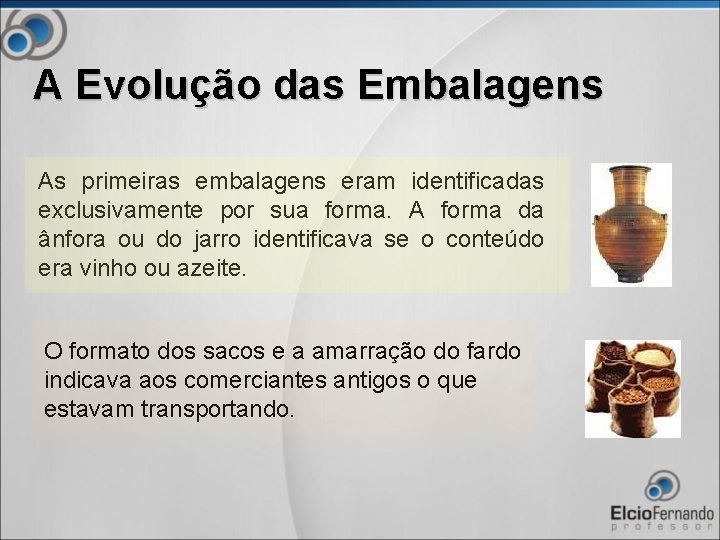 A Evolução das Embalagens As primeiras embalagens eram identificadas exclusivamente por sua forma. A