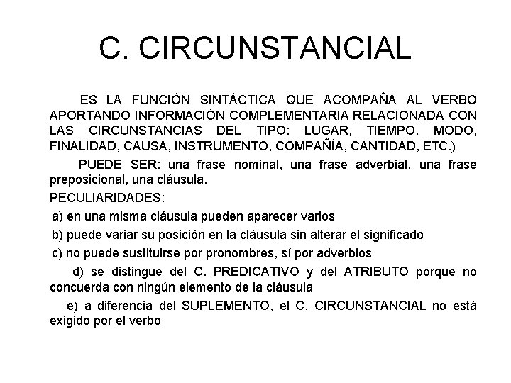 C. CIRCUNSTANCIAL ES LA FUNCIÓN SINTÁCTICA QUE ACOMPAÑA AL VERBO APORTANDO INFORMACIÓN COMPLEMENTARIA RELACIONADA