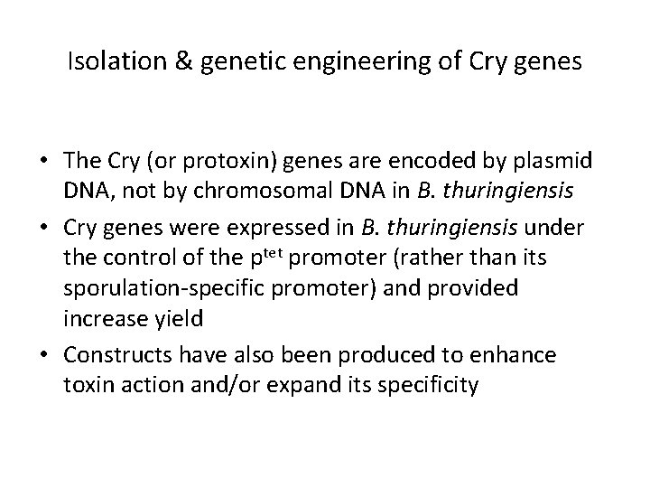 Isolation & genetic engineering of Cry genes • The Cry (or protoxin) genes are
